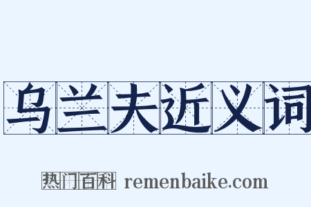 乌兰夫近义词是什么意思的图片